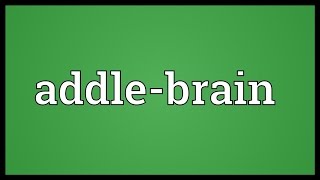 Addlebrain Meaning [upl. by Stoller41]