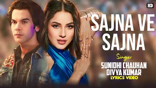 Sajna Ve Sajna Lyrics  Sunidhi Chauhan  Divya Kumar  Rajkummar R  Shehnaaz G  Triptii  Sandesh [upl. by Auahsoj]