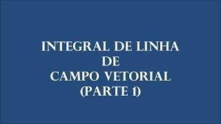 Integral de Linha de Campo Vetorial  Parte 1 [upl. by Ynove267]