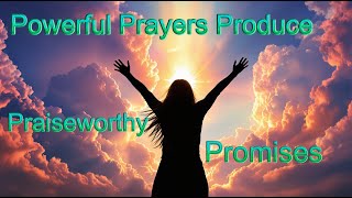 Powerful Prayers Produce Praiseworthy Promises [upl. by Schnorr]