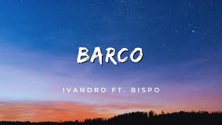 IVANDRO  Barco ft BISPO Letra [upl. by Ennoved267]