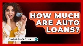 How Much Are Auto Loans  CreditGuide360com [upl. by Forcier]