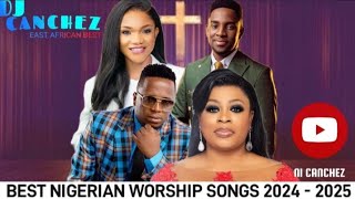 BEST NIGERIAN WORSHIP SONGS 2024  2025  BEST MORNING WORSHIP MIX 2024  2025 FT DJ CANCHEZ ft GUC [upl. by Lilith]