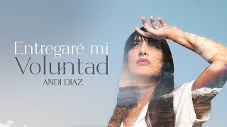 Entregaré mi voluntad  Andi Diaz Video Lyric Oficial [upl. by Ellis167]