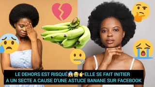 LE DEHORS EST RISQUÉ😱😭👉ON LA INITIER A UN SECTE PAR UNE ASTUCE BANANE SUR FACEBOOK [upl. by Karrie]