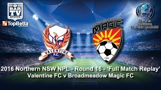 2016 NNSWF  Round 16  Full Match Replay Valentine FC v Broadmeadow Magic FC [upl. by Jacynth976]