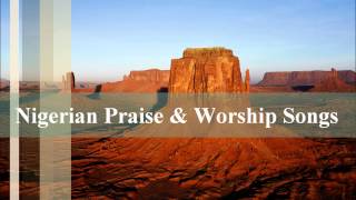 Nigerian Praise amp Worship Songs [upl. by Reace]