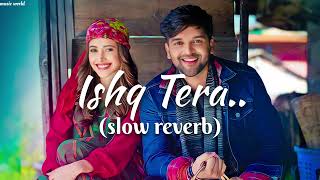 🥀Ishq Tera Ishq meinu love song🌹slow reverb Guru randwa song 🌹 [upl. by Netsriik]