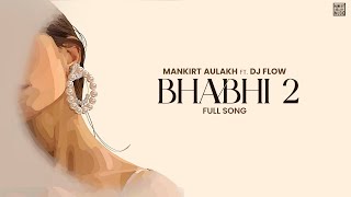 Bhabhi 2  Mankirt Aulakh  Dj Flow  New Punjabi Song 2023  Mankirt Aulakh Music [upl. by Leiram256]