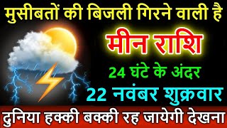 मीन राशि वालों 22 नवंबर 2024 शुक्रवार से मुसीबतों की बारिश होने वाली है हक्केबक्के रह जाओगे [upl. by Atlanta]