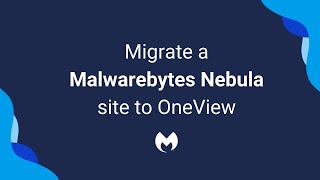 Migrate a Malwarebytes Nebula site to OneView [upl. by Bellanca]