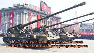 Ukraine Intel Confirms Delivery of 50 North Korean Koksan Howitzers to Russia Following Troops Deplo [upl. by Plank916]