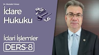 Dr Mustafa Yılmaz İdare Hukuku Dersleri8 İdari İşlemler [upl. by Ardna]