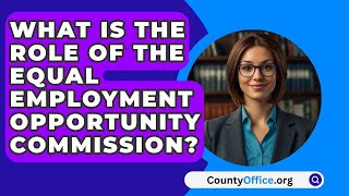 What Is The Role Of The Equal Employment Opportunity Commission  CountyOfficeorg [upl. by Llemar161]