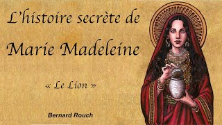 Bernard Rouch Lhistoire secrète de Marie Madeleine  Le Lion 1 [upl. by Tavia]