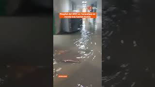 📹 Hospital del IMSS en Tamaulipas se inunda tras fuertes lluvias 🌧️ Clima Lluvias NoticiasHoy [upl. by Enirod]