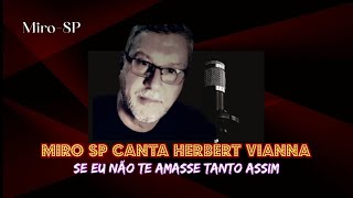 MIRO SP CANTA SE EU NÃO TE AMASSE TANTO ASSIM HERBERT VIANNA ivetesangalo cover herbertvianna [upl. by Newberry]