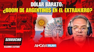 DÓLAR BARATO ¿BOOM DE ARGENTINOS EN EL EXTRANJERO  Claudio Zlotnik serruchoeconómico [upl. by Almeta990]