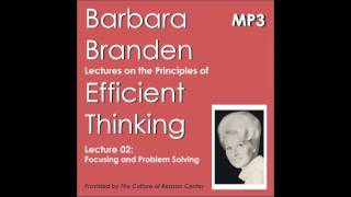 Barbara Branden Lecture 02 Focusing and Problem Solving [upl. by Avan]