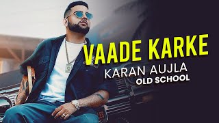 Karan Aujla New Song  Vaade Karke  Old School Rap Version  Punjabi Song 2024 [upl. by Tracey]