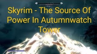 Skyrim  The Source Of Power In Autumnwatch Tower [upl. by Rolfston264]