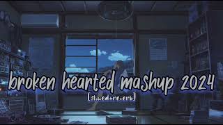 Best 2024 broken hearted 💔 Mashup। 2024 best broken hearted 💔 mashup। various artist।slowedreverb [upl. by Bubb]