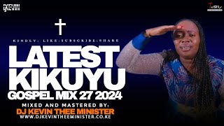 BEST KIKUYU GOSPEL MIX 27 2024  KIGOOCO MIX  DJ KEVIN THEE MINISTER [upl. by Prochora]