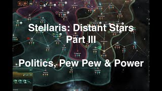 Stellaris Distant Stars  Part III  Politics Pew Pew amp Power Cuts [upl. by Antoinette]