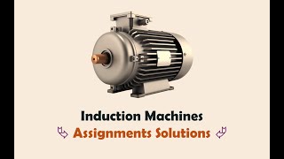 Induction Machines Assignments Solutions [upl. by Litha237]