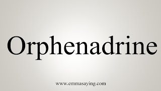 How To Say Orphenadrine [upl. by Faustine]