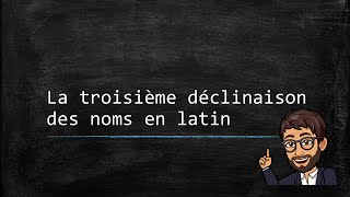 Le nom latin 04  La troisième déclinaison [upl. by Han]