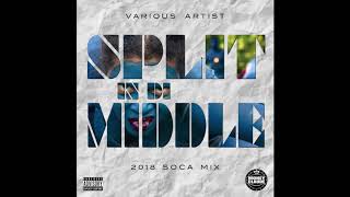 Split In Di Middle  New 2018 Soca Mix 🔥  Various Artist [upl. by Eldrida]