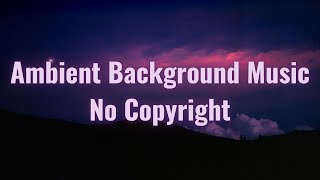 Ambient Background Music With No Copyright [upl. by Rot]