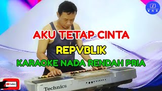 Aku Tetap Cinta  Republik  Karaoke Nada Rendah Pria [upl. by Damicke]