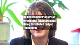 UK Government Plans Pilot for a Digital Gilt Instrument Using Distributed Ledger Technology [upl. by Ranice413]