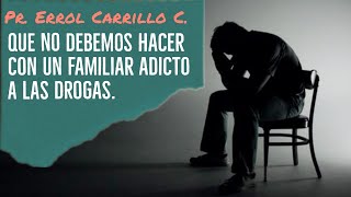 Que no debemos hacer con un familiar adicto a las drogas Pr Errol Carrillo Calderón [upl. by Nikos225]