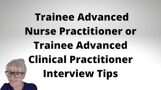 Trainee Advanced Nurse Practitioner or Trainee Advanced Clinical Practitioner Interview Tips [upl. by Llerrot]