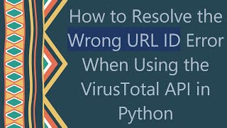 How to Resolve the Wrong URL ID Error When Using the VirusTotal API in Python [upl. by Fortna]