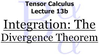 Tensor Calculus Lecture 13b Integration  The Divergence Theorem [upl. by Cerelia]