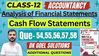 CASH FLOW STATEMENT CLASS 12  DK GOEL  CH 6  ACCOUNTANCY  Q5455565758 ADDITIONAL QUESTIONS [upl. by Kevina]