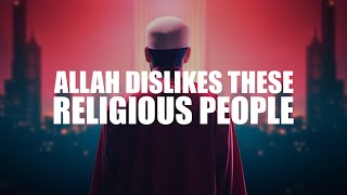 ALLAH DISLIKES THESE “RELIGIOUS” PEOPLE [upl. by Kyred]