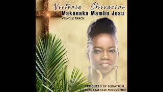 VICTORIA CHIVAVIRO  MAKANAKA MAMBO JESU  AUDIO  SINGLE TRACK 2024 [upl. by Adnuahs]