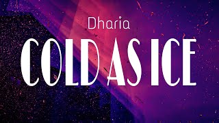 DHARIA  Cold as ice Lyrics [upl. by Trebbor]