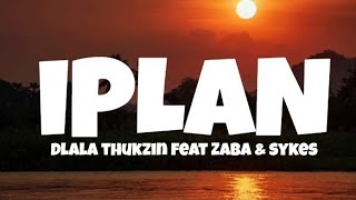 Dlala Thukzin  Iplan ft Zaba amp Sykes Lyrics [upl. by Emily]