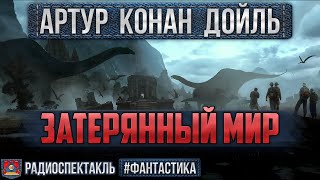 Радиоспектакль ЗАТЕРЯННЫЙ МИР Артур Конан Дойль Быков Назаров Киндинов Янушкевич Аксюта и др [upl. by Ainitsirk745]