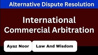 International Commercial Arbitration  ADR  Ayaz Noor [upl. by Sivie]