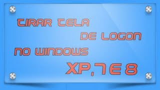 Retirar Tela de Logon no Windows XP 7 8 e Windows 10 [upl. by Suolekcin]