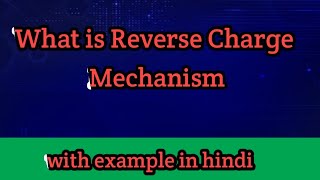 Reverse Charge Mechanism in hindi in simple words [upl. by Adelbert696]