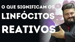 ENTENDENDO O SIGNIFICADO DOS LINFÓCITOS REATIVOS [upl. by Lemhaj]