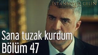 İstanbullu Gelin 47 Bölüm  Sana Tuzak Kurdum [upl. by Aylward]